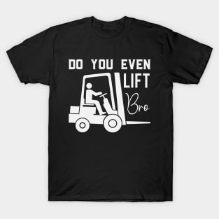 Do You Even Lift Bro Funny Forklift Operator T-Shirt